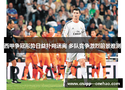 西甲争冠形势日益扑朔迷离 多队竞争激烈前景难测