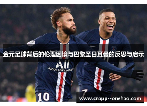 金元足球背后的伦理困境与巴黎圣日耳曼的反思与启示